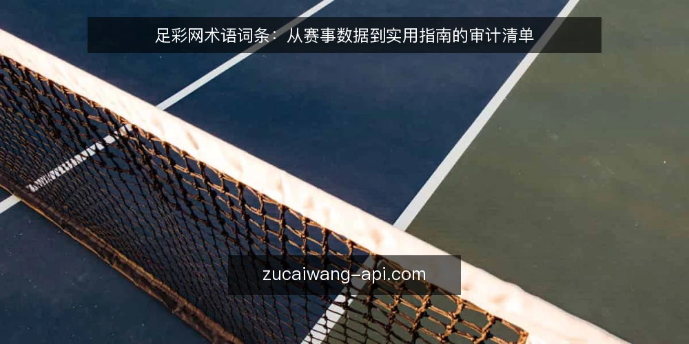 足彩网术语词条:从赛事数据到实用指南的审计清单 — 为何现在审计足彩网术语 配图