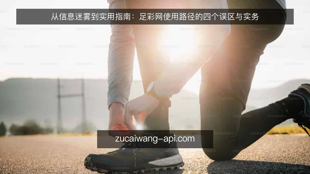 从信息迷雾到实用指南:足彩网使用路径的四个误区与实务