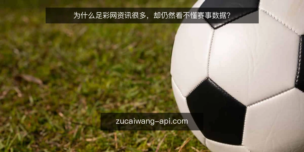 为什么足彩网资讯很多,却仍然看不懂赛事数据? — 信息多而理解少的现实困境 配图