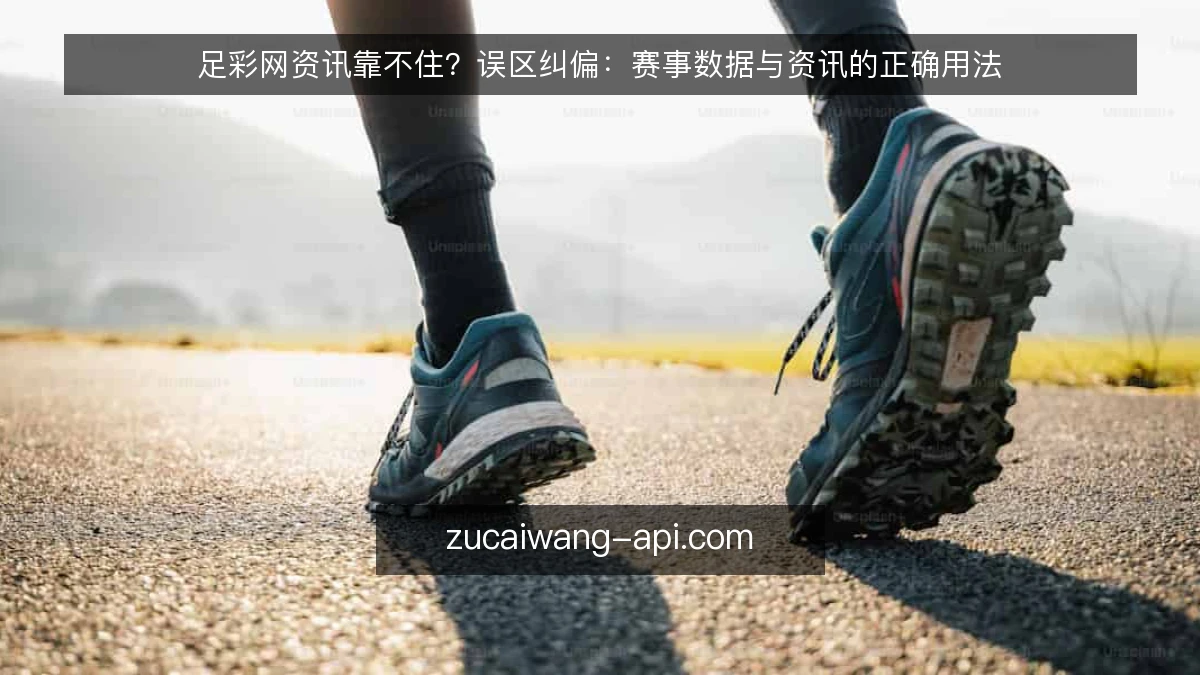 足彩网资讯靠不住？误区纠偏：赛事数据与资讯的正确用法