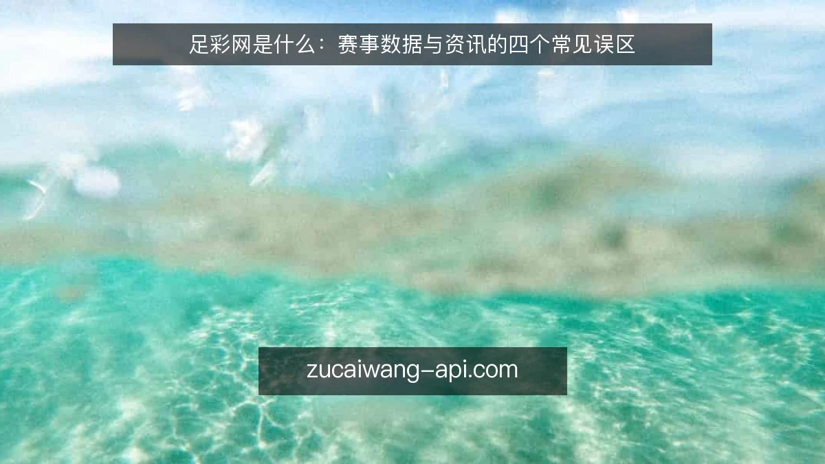 足彩网是什么:赛事数据与资讯的四个常见误区