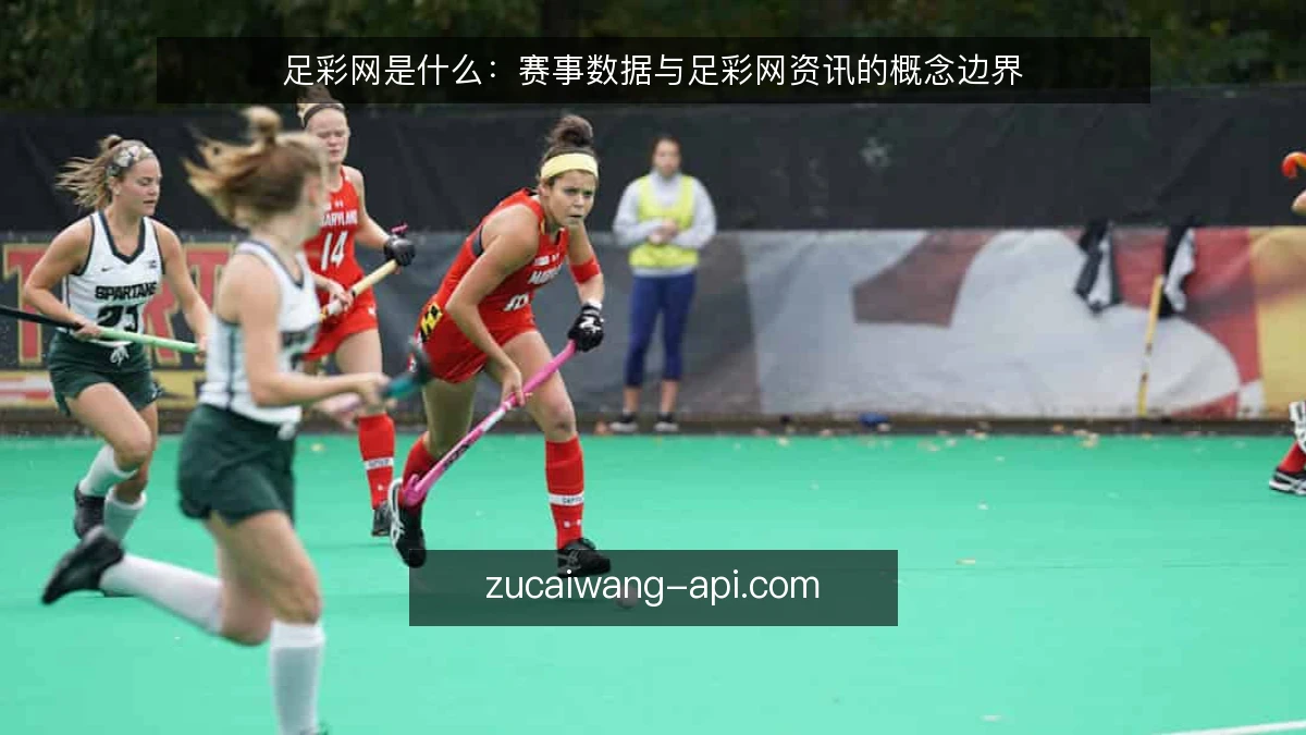 足彩网是什么:赛事数据与足彩网资讯的概念边界