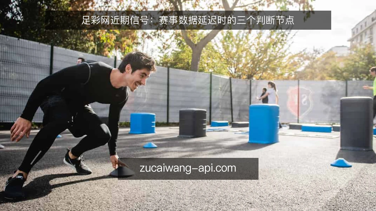 足彩网近期信号:赛事数据延迟时的三个判断节点
