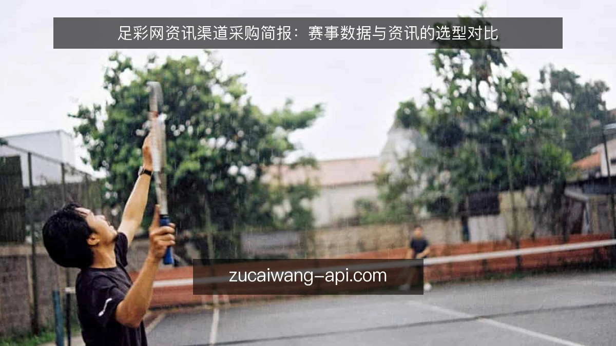 足彩网资讯渠道采购简报：赛事数据与资讯的选型对比