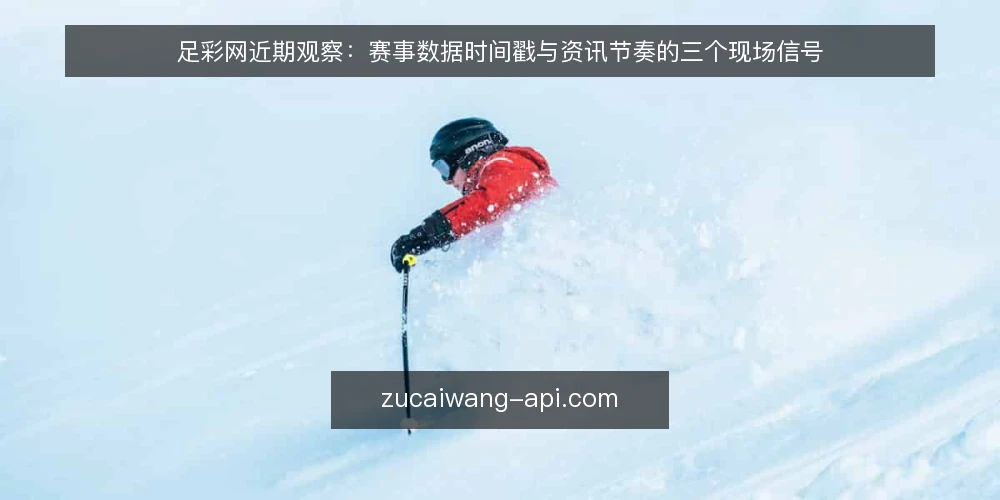 足彩网近期观察:赛事数据时间戳与资讯节奏的三个现场信号 — 近期值得留意的现场信号 配图